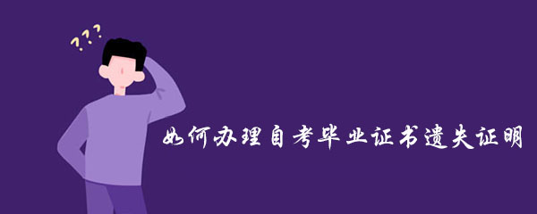 如何辦理自考畢業(yè)證書遺失證明？