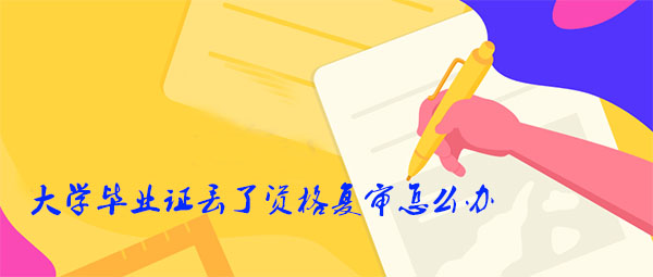 大學(xué)畢業(yè)證丟了資格復(fù)審怎么辦